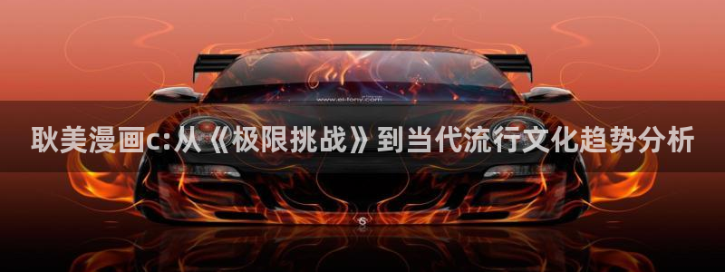 香蕉漫画：耿美漫画c:从《极限挑战》到当代流行文化趋势分析