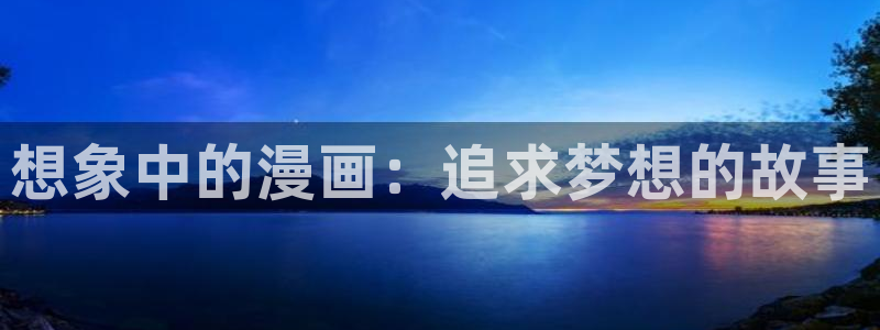 香蕉漫画在线观看免费网页：想象中的漫画：追求梦想的故事